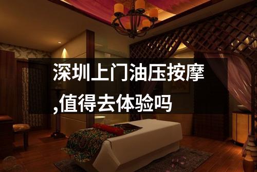 深圳上门油压按摩,值得去体验吗