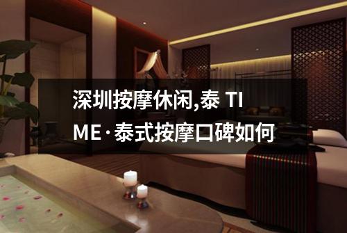 深圳按摩休闲,泰 TIME·泰式按摩口碑如何
