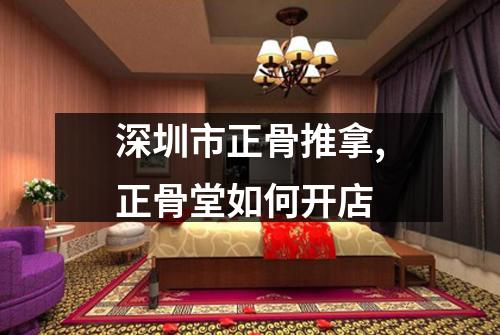 深圳市正骨推拿,正骨堂如何开店