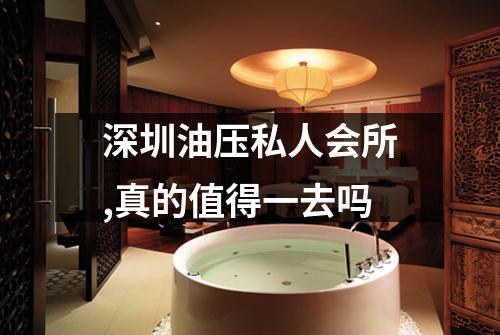 深圳油压私人会所,真的值得一去吗