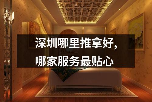深圳哪里推拿好,哪家服务最贴心