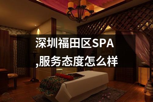 深圳福田区SPA,服务态度怎么样