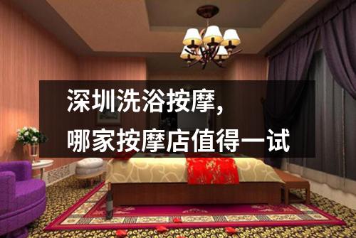 深圳洗浴按摩, 哪家按摩店值得一试