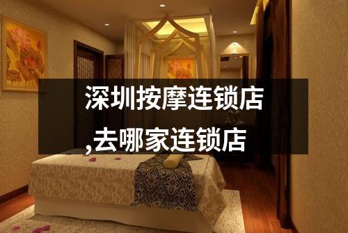 深圳按摩连锁店,去哪家连锁店
