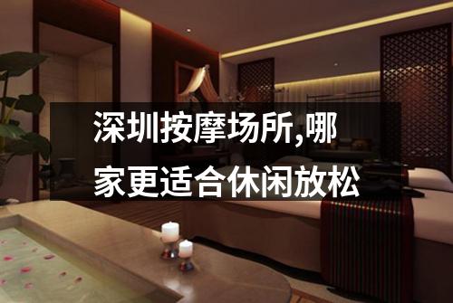 深圳按摩场所,哪家更适合休闲放松