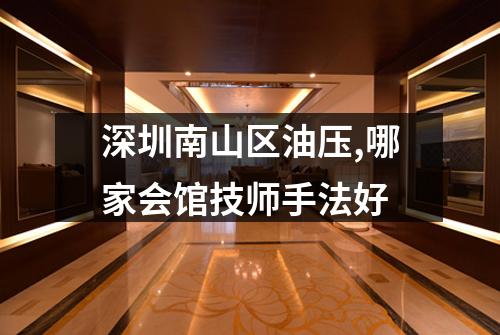 深圳南山区油压,哪家会馆技师手法好