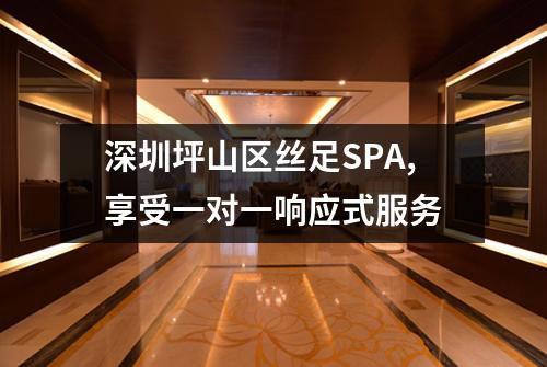 深圳坪山区丝足SPA,享受一对一响应式服务