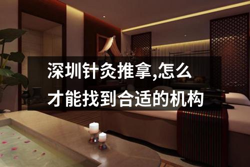 深圳针灸推拿,怎么才能找到合适的机构