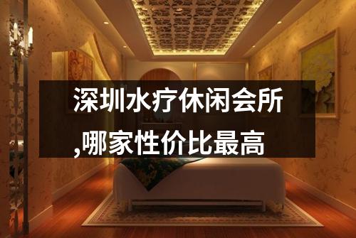 深圳水疗休闲会所,哪家性价比最高