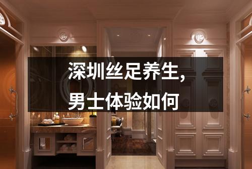 深圳丝足养生,男士体验如何
