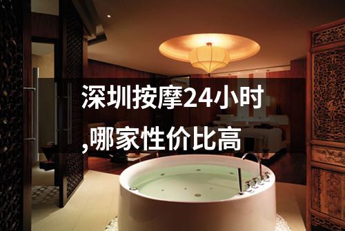 深圳按摩24小时,哪家性价比高