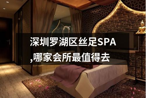 深圳罗湖区丝足SPA,哪家会所最值得去