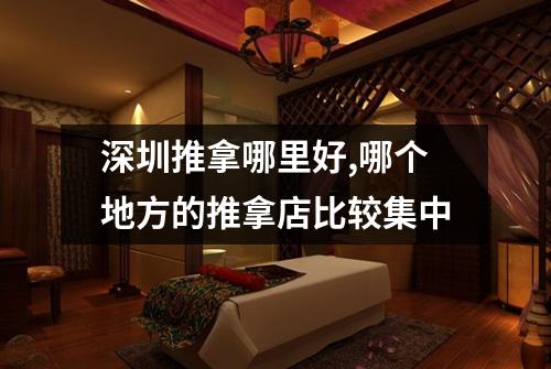 深圳推拿哪里好,哪个地方的推拿店比较集中