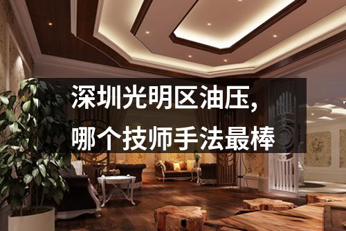 深圳光明区油压,哪个技师手法最棒