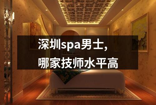 深圳spa男士,哪家技师水平高