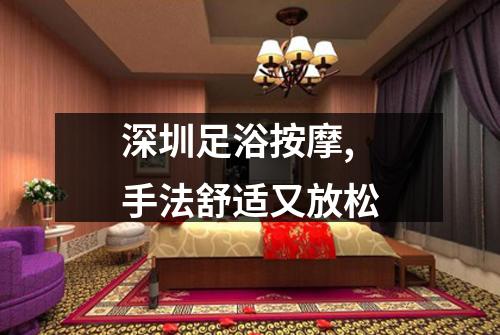 深圳足浴按摩,手法舒适又放松