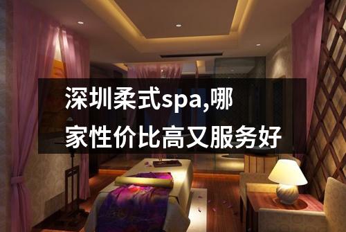 深圳柔式spa,哪家性价比高又服务好