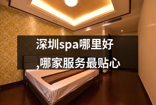 深圳spa哪里好,哪家服务最贴心