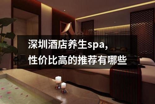 深圳酒店养生spa,性价比高的推荐有哪些