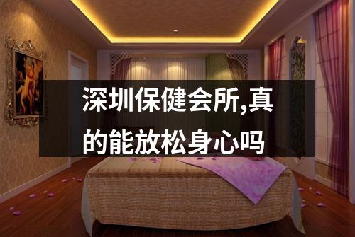 深圳保健会所,真的能放松身心吗