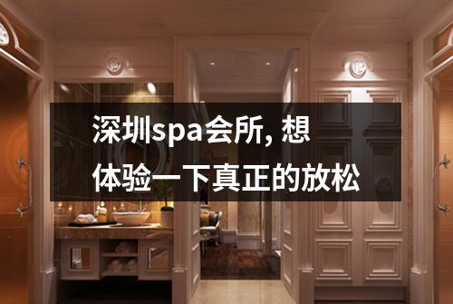 深圳spa会所, 想体验一下真正的放松