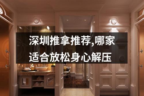 深圳推拿推荐,哪家适合放松身心解压