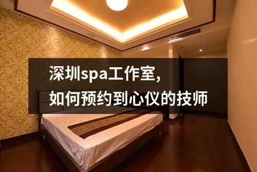 深圳spa工作室, 如何预约到心仪的技师