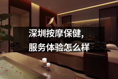 深圳按摩保健,服务体验怎么样