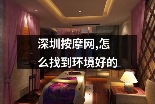 深圳按摩网,怎么找到环境好的