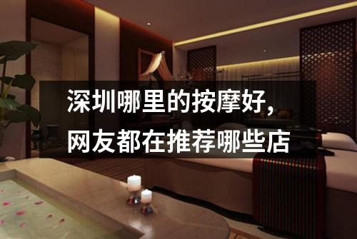 深圳哪里的按摩好,网友都在推荐哪些店